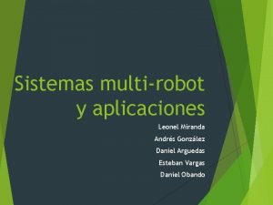 Sistemas multirobot y aplicaciones Leonel Miranda Andrs Gonzlez