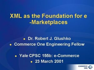 XML as the Foundation for e Marketplaces Dr