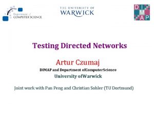 Testing Directed Networks Artur Czumaj DIMAP and Department