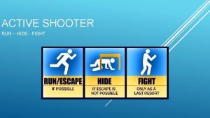 ACTIVE SHOOTER RUN HIDE FIGHT OVERVIEW This presentation