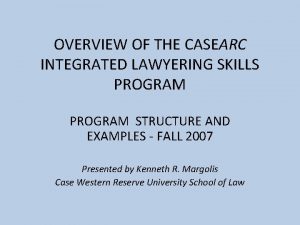 OVERVIEW OF THE CASEARC INTEGRATED LAWYERING SKILLS PROGRAM