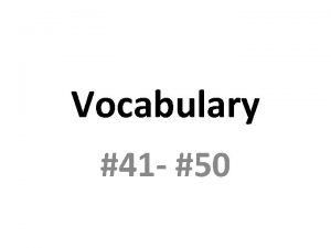 Vocabulary 41 50 41 Abstruse Difficult to understand