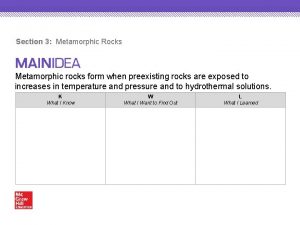Section 3 Metamorphic Rocks Metamorphic rocks form when