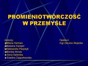 PROMIENIOTWRCZO W PRZEMYLE Autorzy Milena Herman Malwina Hampel