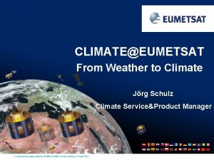 CLIMATEEUMETSAT From Weather to Climate Jrg Schulz Climate