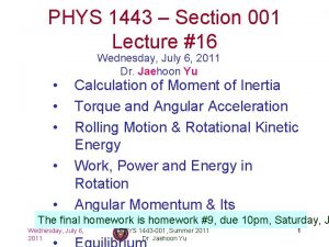 PHYS 1443 Section 001 Lecture 16 Wednesday July