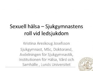 Sexuell hlsa Sjukgymnastens roll vid ledsjukdom Kristina Areskoug