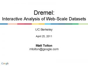 Dremel Interactive Analysis of WebScale Datasets UC Berkeley