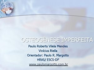 OSTEOGNESE IMPERFEITA Paulo Roberto Vilela Mendes Vincius Riella