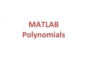 MATLAB Polynomials Introduction Polynomials x 22 x7 x