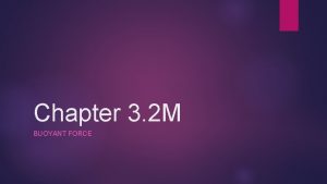 Chapter 3 2 M BUOYANT FORCE Buoyant force