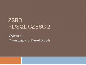 ZSBD PLSQL CZ 2 Wykad 4 Prowadzcy dr