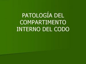 PATOLOGA DEL COMPARTIMENTO INTERNO DEL CODO PATOLOGA DEL