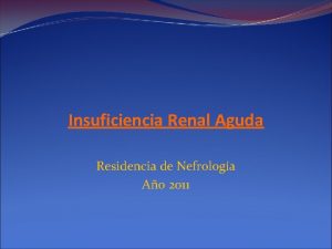 Insuficiencia Renal Aguda Residencia de Nefrologa Ao 2011