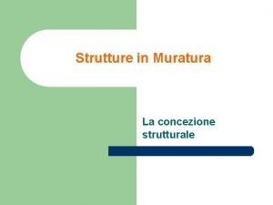 Strutture in Muratura La concezione strutturale indice l