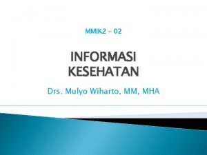 MMIK 2 02 INFORMASI KESEHATAN Drs Mulyo Wiharto