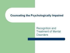 Counseling the Psychologically Impaired Recognition and Treatment of