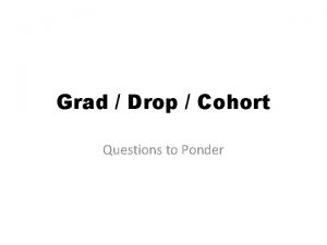 Grad Drop Cohort Questions to Ponder True or