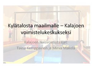 Kyltalosta maailmalle Kalajoen voimistelukeskukseksi Kalajoen Naisvoimistelijat Taina Kemppainen