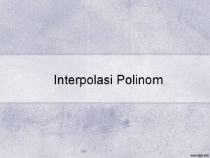 Interpolasi Polinom Fungsi Interpolasi DATA Regresi Kurva Fungsi
