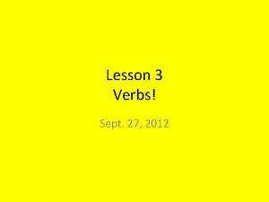 Lesson 3 Verbs Sept 27 2012 Verbs Verbs