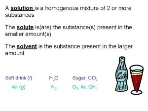 A solution is a homogenous mixture of 2