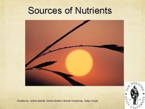 Sources of Nutrients Created by Arlene Barrett Dennis