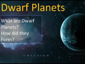 Dwarf Planets What are Dwarf Planets How did