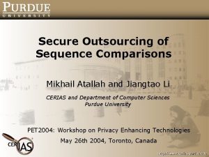 Secure Outsourcing of Sequence Comparisons Mikhail Atallah and