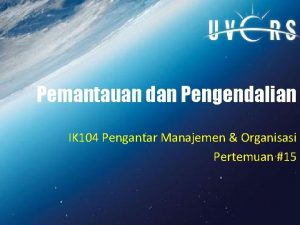Pemantauan dan Pengendalian IK 104 Pengantar Manajemen Organisasi