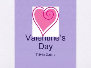 Valentines Day Trivia Game Valentines Day was first