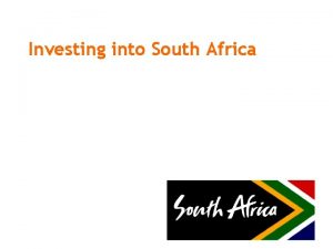 Investing into South Africa INVESTMENT ENVIRONMENT OPPORTUNITIES South