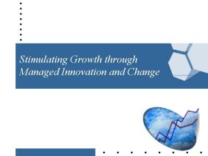 Stimulating Growth through Managed Innovation and Change Innovation