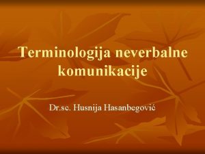 Terminologija neverbalne komunikacije Dr sc Husnija Hasanbegovi Neverbalnoverbalno