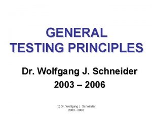 GENERAL TESTING PRINCIPLES Dr Wolfgang J Schneider 2003