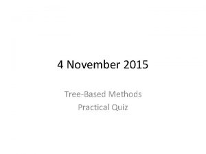 4 November 2015 TreeBased Methods Practical Quiz Treebased