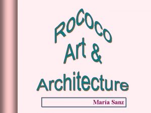 Mara Sanz Rococo Derived from the French word