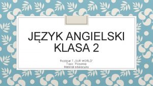 JZYK ANGIELSKI KLASA 2 Rozdzia 7 OUR WORLD