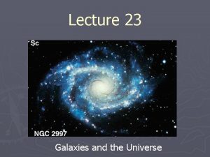 Lecture 23 Galaxies and the Universe FINAL EXAM