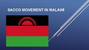 SACCO MOVEMENT IN MALAWI SACCOs were introduced in