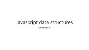 Javascript data structures A G Malamos Loops forvar