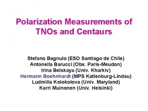 Polarization Measurements of TNOs and Centaurs Stefano Bagnulo