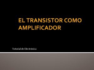 EL TRANSISTOR COMO AMPLIFICADOR Tutorial de Electrnica EL