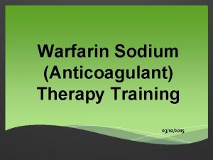 Warfarin Sodium Anticoagulant Therapy Training 03102015 Objectives 1