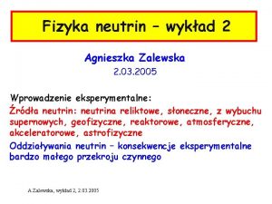 Fizyka neutrin wykad 2 Agnieszka Zalewska 2 03