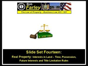 Slide Set Fourteen Real Property Interests in Land