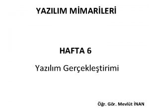 YAZILIM MMARLER HAFTA 6 Yazlm Gerekletirimi r Gr