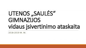 UTENOS SAULS GIMNAZIJOS vidaus sivertinimo ataskaita 2018 2019