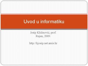 Uvod u informatiku Josip Kliinovi prof Rujan 2009