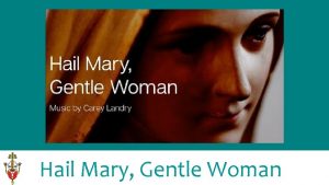 Hail Mary Gentle Woman Blessed be the holy